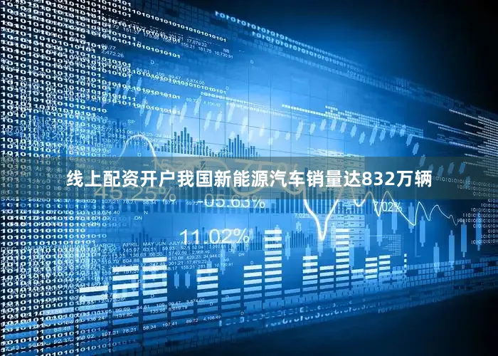 线上配资开户我国新能源汽车销量达832万辆