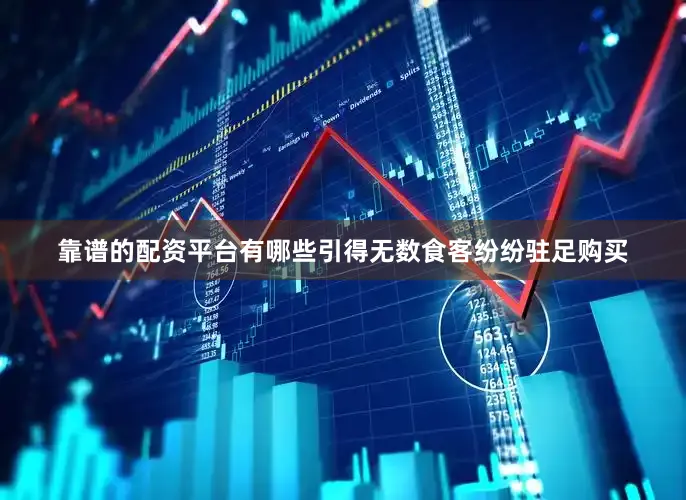 靠谱的配资平台有哪些引得无数食客纷纷驻足购买