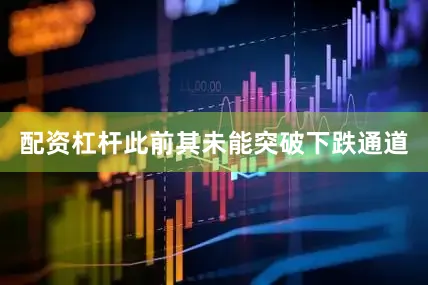 配资杠杆此前其未能突破下跌通道