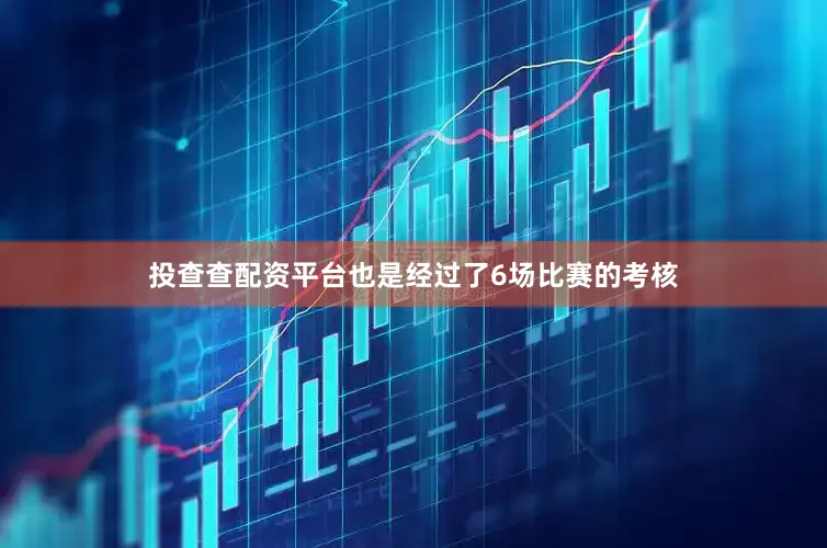 投查查配资平台也是经过了6场比赛的考核