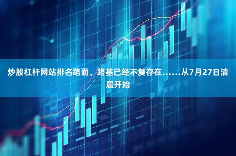 炒股杠杆网站排名路面、路基已经不复存在……从7月27日清晨开始