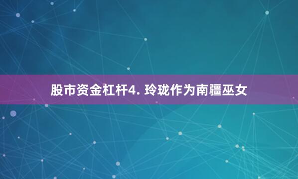 股市资金杠杆4. 玲珑作为南疆巫女