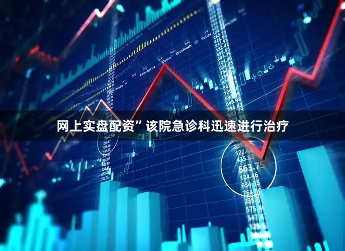 网上实盘配资”该院急诊科迅速进行治疗